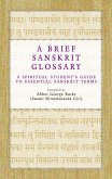 A Brief Sanskrit Glossary: A Spiritual Student's Guide to Essential Sanskrit Terms (eBook, ePUB)