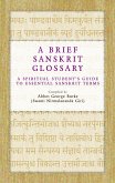 A Brief Sanskrit Glossary: A Spiritual Student's Guide to Essential Sanskrit Terms (eBook, ePUB) A Brief Sanskrit Glossary: A Spiritual Student's Guide to Essential Sanskrit Terms (eBook, ePUB)