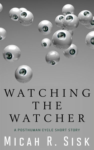 Watching the Watcher (The Posthuman Cycle, #3) (eBook, ePUB) Watching the Watcher (The Posthuman Cycle, #3) (eBook, ePUB)
