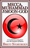 Mecca, Muhammad & the Moon-god: A Candid Investigation into the Origins of Islam (eBook, ePUB) Mecca, Muhammad & the Moon-god: A Candid Investigation into the Origins of Islam (eBook, ePUB)