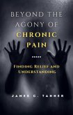 Beyond the Agony of Chronic Pain: Finding Relief and Understanding (eBook, ePUB)