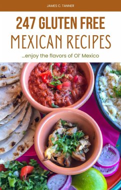 Cover 247 Gluten Free Mexican Recipes -- Enjoying the Flavors of Ol' Mexico (eBook, ePUB)