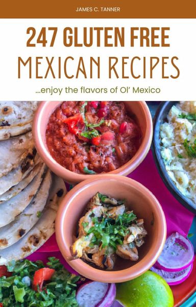 247 Gluten Free Mexican Recipes -- Enjoying the Flavors of Ol' Mexico (eBook, ePUB)