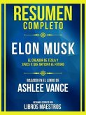 Resumen Completo - Elon Musk - El Creador De Tesla Y Space X Que Anticipa El Futuro - Basado En El Libro De Ashlee Vance (eBook, ePUB)