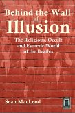 Behind The Wall of Illusion: The Religious, Occult and Esoteric World of the Beatles (eBook, ePUB)