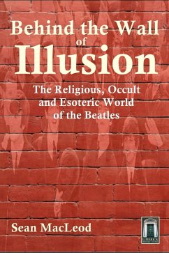 Behind The Wall of Illusion: The Religious, Occult and Esoteric World of the Beatles (eBook, ePUB) - Macleod, Sean