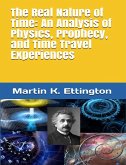 The Real Nature of Time: An Analysis of Physics, Prophecy, and Time Travel Experiences (eBook, ePUB)
