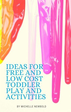 Ideas For Free And Low Cost Toddler Play And Activities (eBook, ePUB) - Newbold, Michelle Ideas For Free And Low Cost Toddler Play And Activities (eBook, ePUB) - Newbold, Michelle