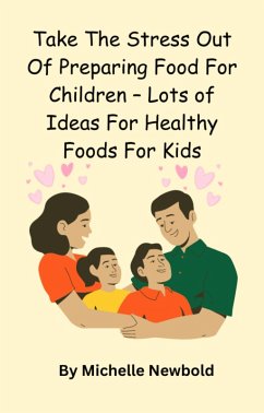 Take The Stress Out Of Preparing Food For Children - Lots of Ideas For Healthy Foods For Kids (eBook, ePUB) Cover Take The Stress Out Of Preparing Food For Children - Lots of Ideas For Healthy Foods For Kids (eBook, ePUB)