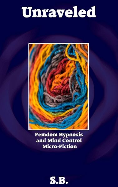Unraveled (Femdom Hypnosis and Mind Control Micro-Fiction, #22) (eBook, ePUB)
