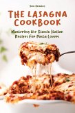 The Lasagna Cookbook Mastering the Classic Italian Recipes For Pasta Lovers (eBook, ePUB)