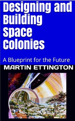 Cover Designing and Building Space Colonies-A Blueprint For the Future (eBook, ePUB)