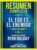 Resumen Completo - El Ego Es El Enemigo (Ego Is The Enemy) - Basado En El Libro De Ryan Holiday (eBook, ePUB)