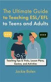 The Ultimate Guide to Teaching ESL/EFL to Teens and Adults: Teaching Tips & Tricks, Lesson Plans, Games, and Activities (eBook, ePUB)