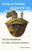 Living on Nothing and Enjoying Less: An Eco-Handbook for Cheap, Sustainable Happiness (eBook, ePUB)