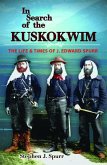 In Search of the Kuskokwim: The Life and Times of J. Edward Spurr (eBook, ePUB) In Search of the Kuskokwim: The Life and Times of J. Edward Spurr (eBook, ePUB)