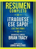 Resumen Completo - ¡Traguese Ese Sapo! (Eat That Frog!) - Basado En El Libro De Brian Tracy (eBook, ePUB)