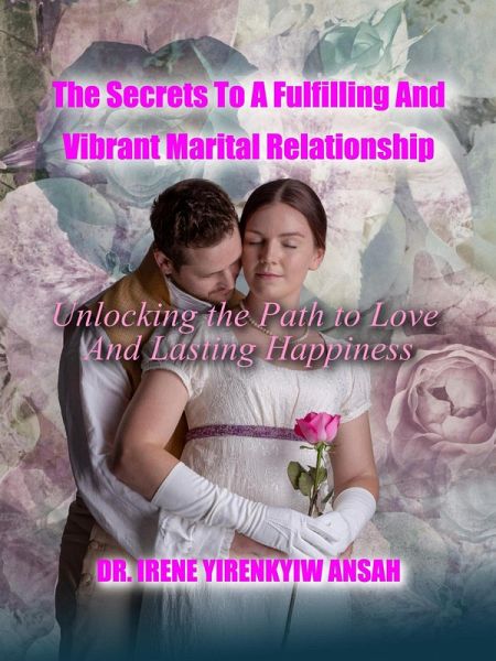 The Secrets To A Fulfilling And Vibrant Marital Relationship (eBook, ePUB)
