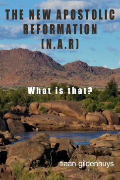 The New Apostolic Reformation (N.A.R.) What is that? (eBook, ePUB) - Gildenhuys, Tiaan