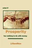 What If Prosperity Has Nothing To Do With Money! (The Shortcuts Through Life Series, #4) (eBook, ePUB) What If Prosperity Has Nothing To Do With Money! (The Shortcuts Through Life Series, #4) (eBook, ePUB)