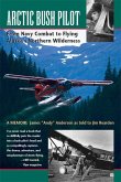 Arctic Bush Pilot: From Navy Combat to Flying Alaska's Northern Wilderness (eBook, ePUB) Arctic Bush Pilot: From Navy Combat to Flying Alaska's Northern Wilderness (eBook, ePUB)
