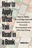 How to Apply What you Read in a Book : How to Make Knowledge Gained Instruments for Personal Development and Effective Living (eBook, ePUB)
