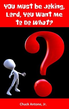 You Must Be Joking, Lord, You Want Me to Do WHAT? (eBook, ePUB) - Antone, Chuck