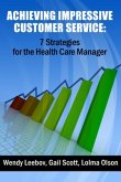 Achieving Impressive Customer Service: 7 Strategies for the Health Care Manager (eBook, ePUB) Achieving Impressive Customer Service: 7 Strategies for the Health Care Manager (eBook, ePUB)