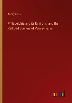 Philadelphia and its Environs, and the Railroad Scenery of Pennsylvania - Anonymous