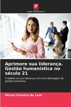 Aprimore sua liderança. Gestão humanística no século 21 - Peinero de Leal, Mirian