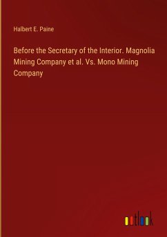 Before the Secretary of the Interior. Magnolia Mining Company et al. Vs. Mono Mining Company - Paine, Halbert E.