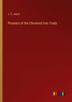 Pioneers of the Cleveland Iron Trade - Jeans, J. S.