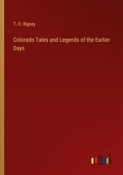 Colorado Tales and Legends of the Earlier Days