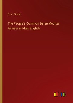 The People's Common Sense Medical Adviser in Plain English - Pierce, R. V.