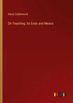 On Teaching: its Ends and Means - Calderwood, Henry