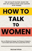How to Talk to Women: How to Effortlessly Engage Any Woman in Seductive Conversation and Leave Her Craving More of You - The Ultimate Dating Guide for Men on Approaching and Flirting with Women (eBook, ePUB)