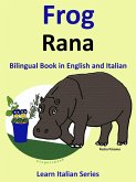 Bilingual Book in English and Italian: Frog - Rana . Learn Italian Collection. (Learn Italian for Kids, #1) (eBook, ePUB) Bilingual Book in English and Italian: Frog - Rana . Learn Italian Collection. (Learn Italian for Kids, #1) (eBook, ePUB)