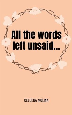 All the words left unsaid... - Molina, Celeena