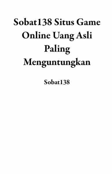 Sobat138 Situs Game Online Uang Asli Paling Menguntungkan (eBook, ePUB) Sobat138 Situs Game Online Uang Asli Paling Menguntungkan (eBook, ePUB)