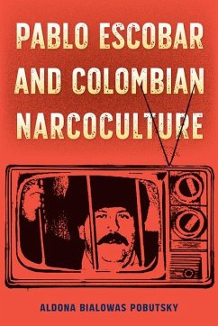 Pablo Escobar and Colombian Narcoculture - Pobutsky, Aldona Bialowas