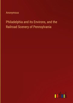 Philadelphia and its Environs, and the Railroad Scenery of Pennsylvania