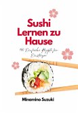 Sushi Lernen zu Hause: 100 Einfache Rezepte für Einsteiger (eBook, ePUB)