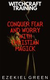Conquer Fear and Worry with Christian Magick (Witchcraft Training, #4) (eBook, ePUB) Conquer Fear and Worry with Christian Magick (Witchcraft Training, #4) (eBook, ePUB)