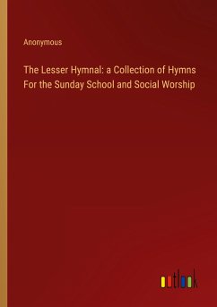 The Lesser Hymnal: a Collection of Hymns For the Sunday School and Social Worship - Anonymous