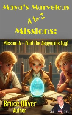 Maya's Marvelous A to Z Missions: Mission A - Find the Aepyornis Egg (eBook, ePUB) - Oliver, Bruce