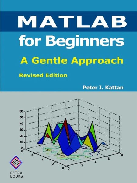 MATLAB for Beginners: A Gentle Approach - Revised Edition (eBook, ePUB) MATLAB for Beginners: A Gentle Approach - Revised Edition (eBook, ePUB)