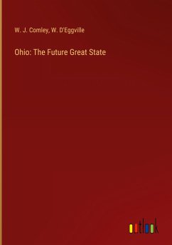 Ohio: The Future Great State - Comley, W. J.; D'Eggville, W.