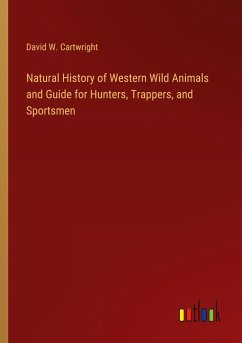 Natural History of Western Wild Animals and Guide for Hunters, Trappers, and Sportsmen