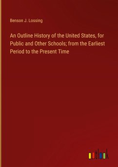 An Outline History of the United States, for Public and Other Schools; from the Earliest Period to the Present Time