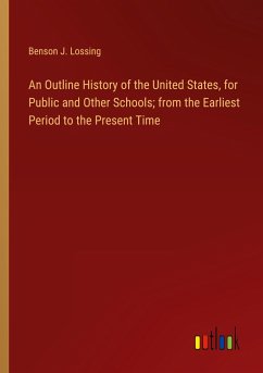 An Outline History of the United States, for Public and Other Schools; from the Earliest Period to the Present Time